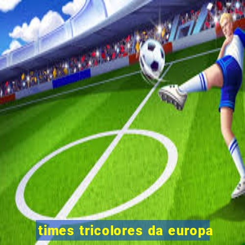 times tricolores da europa